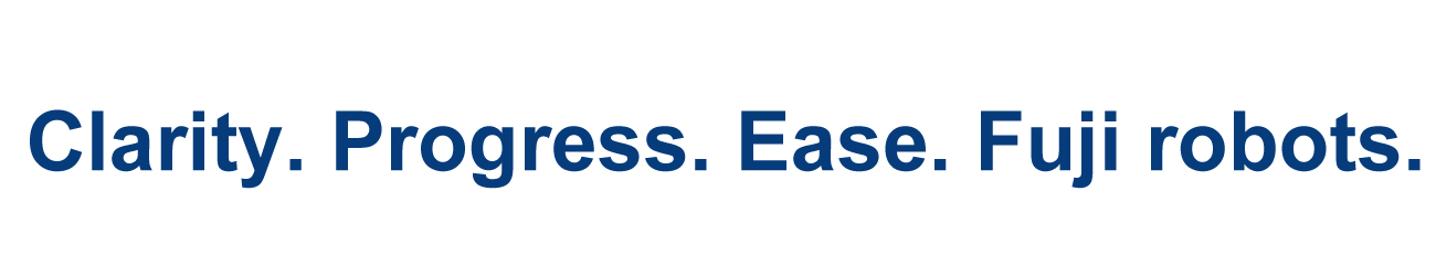 Clarity. Progress. Ease. Fuji robots.